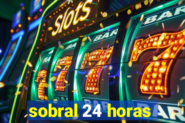 sobral 24 horas